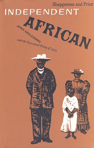 Independent African: John Chilembwe and the origins, setting and significance of the Nyasaland native rising of 1915