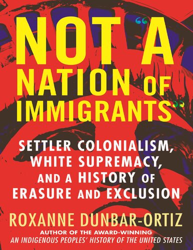 Roxanne Dunbar-Ortiz - Not _A Nation of Immigrants__ Settler Colonialism, White Supremacy, and a History of Erasure and Exclusion (2021, Beacon Press)