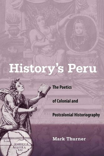 History's Peru: Poetics of Colonial and Postcolonial Historiography
