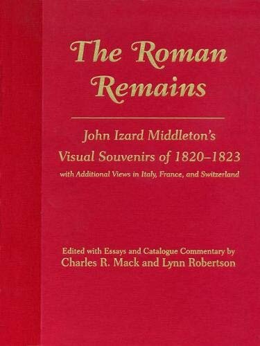The Roman Remains: John Izard Middleton's Visual Souvenirs of 1820–1823, with Additional Views in Italy, France and Switzerland