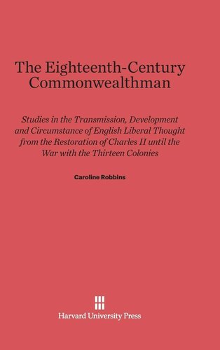 The Eighteenth-Century Commonwealthman: Studies in the Transmission, Development and Circumstance of English Liberal Thought from the Restoration of Charles II Until the War with the Thirteen Colonies