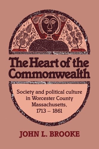 The heart of the Commonwealth: society and political culture in Worcester County, Massachusetts, 1713-1861