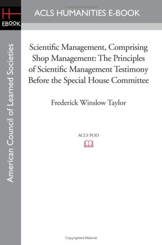 Scientific management: comprising Shop management, The principles of scientific management and Testimony before the special House committee
