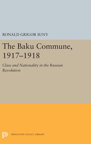The Baku Commune, 1917-1918: class and nationality in the Russian Revolution