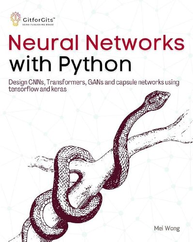 Neural Networks with Python: Design CNNs, Transformers, GANs and capsule networks using Tensorflow and Keras