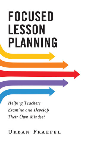 Focused Lesson Planning : Helping Teachers Examine and Develop Their Own Mindset
