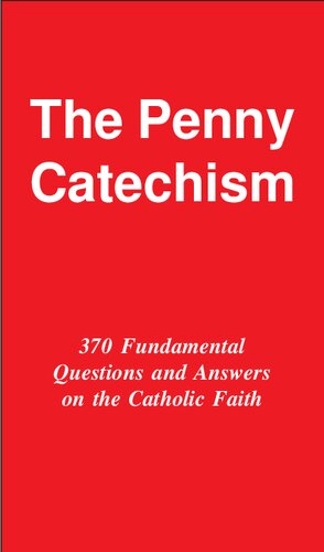 The Penny Catechism: 370 Fundamental Questions and Answers on the Catholic Faith
