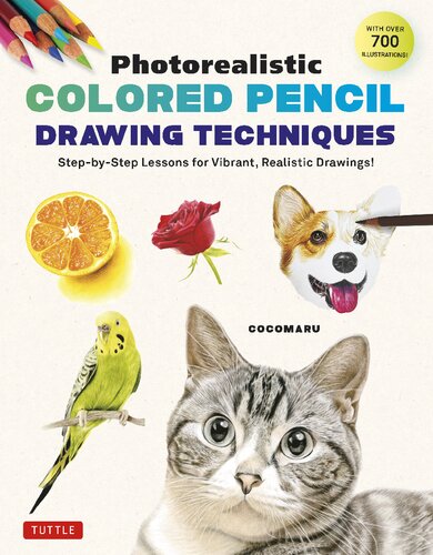 Photorealistic Colored Pencil Drawing Techniques: Step-by-Step Lessons for Vibrant, Realistic Drawings! (With Over 700 illustrations)