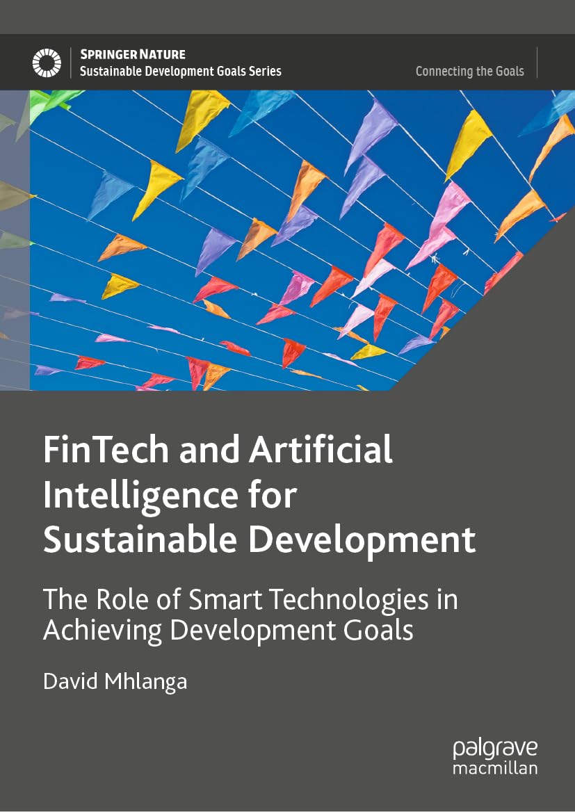 FinTech and Artificial Intelligence for Sustainable Development: The Role of Smart Technologies in Achieving Development Goals (Sustainable Development Goals Series)