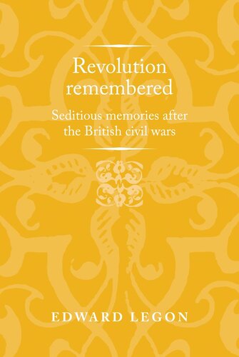 Revolution remembered: Seditious memories after the British civil wars