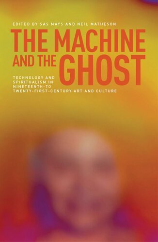 The machine and the ghost: Technology and spiritualism in nineteenth- to twenty-first-century art and culture