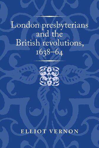 London presbyterians and the British revolutions, 1638–64