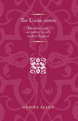 The Cooke sisters: Education, piety and politics in early modern England