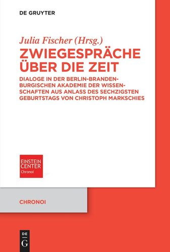 Zwiegespräche über die Zeit: Dialoge in der Berlin-Brandenburgischen Akademie der Wissenschaften aus Anlass des sechzigsten Geburtstags von Christoph Markschies