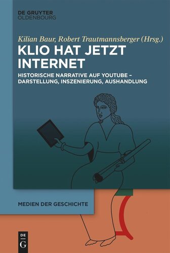 Klio hat jetzt Internet: Historische Narrative auf Youtube – Darstellung, Inszenierung, Aushandlung
