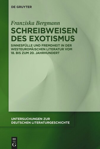 Schreibweisen des Exotismus: Sinnesfülle und Fremdheit in der westeuropäischen Literatur vom 18. bis zum 20. Jahrhundert