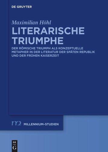 Literarische Triumphe: Der römische Triumph als konzeptuelle Metapher in der Literatur der späten Republik und der frühen Kaiserzeit