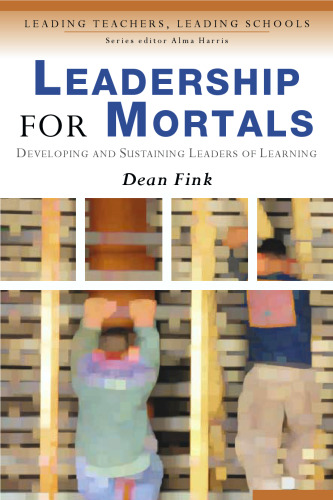 Leadership for Mortals: Developing and Sustaining Leaders of Learning (Leading Teachers, Leading Schools Series)