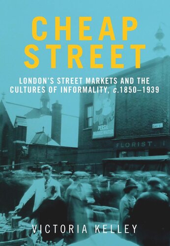 Cheap Street: London’s street markets and the cultures of informality, c.1850–1939