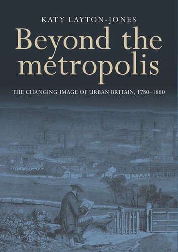 Beyond the metropolis: The changing image of urban Britain, 1780–1880