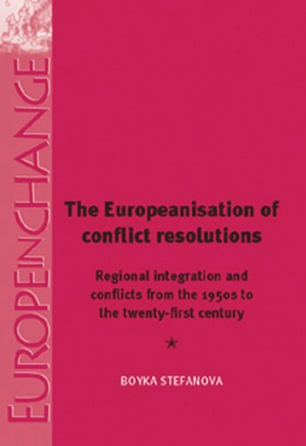 The Europeanisation of Conflict Resolutions: Regional integration and conflicts from the 1950s to the 21st century