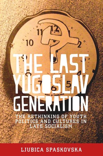 The last Yugoslav generation: The rethinking of youth politics and cultures in late socialism