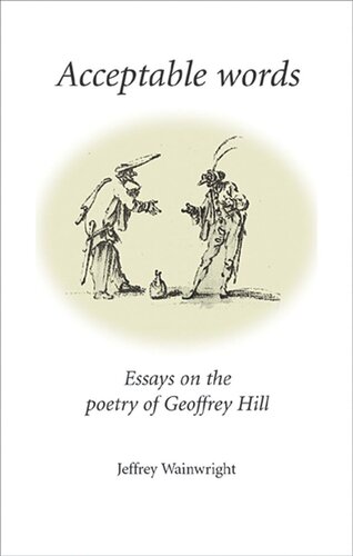Acceptable words: Essays on the poetry of Geoffrey Hill
