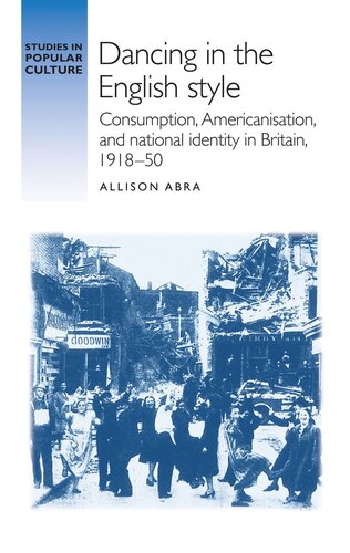 Dancing in the English style: Consumption, Americanisation and national identity in Britain, 1918–50