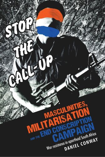 Masculinities, militarisation and the End Conscription campaign: War resistance in apartheid South Africa