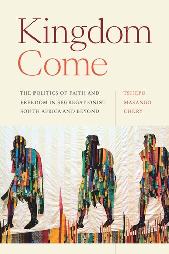 Kingdom Come: The Politics of Faith and Freedom in Segregationist South Africa and Beyond
