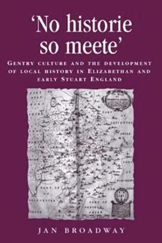 ‘No historie so meete’: Gentry culture and the development of local history in Elizabethan and early Stuart England