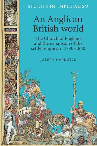 An Anglican British world: The Church of England and the expansion of the settler empire, c. 1790–1860