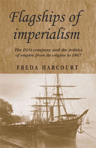 Flagships of imperialism: The P&O Company and the Politics of Empire from its origins to 1867