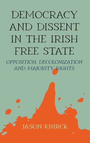 Democracy and dissent in the Irish Free State: Opposition, decolonisation, and majority rights