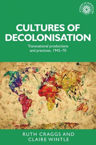 Cultures of decolonisation: Transnational productions and practices, 1945–70