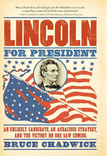 Lincoln for President: An Unlikely Candidate, An Audacious Strategy, and the Victory No One Saw Coming