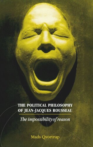 The Political Philosophy of Jean-Jacques Rousseau: The Impossibilty of Reason