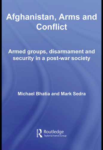 Afghanistan, Arms and Conflict: Armed Groups, Disarmament and Security in a Post-war Society (Contemporary Security Studies)