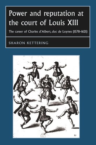 Power and reputation at the court of Louis XIII: The career of Charles D'Albert, duc de Luynes (1578–1621)