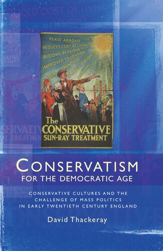 Conservatism for the democratic age: Conservative cultures and the challenge of mass politics in early twentieth century England