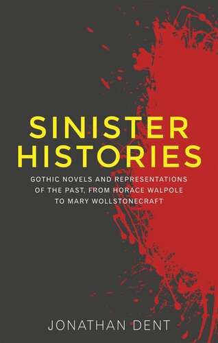 Sinister histories: Gothic novels and representations of the past, from Horace Walpole to Mary Wollstonecraft