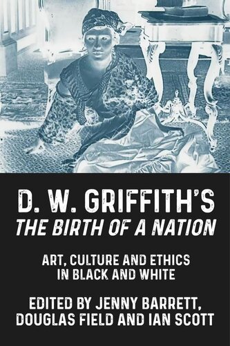 D. W. Griffith's <i>The Birth of a Nation</i>: Art, culture and ethics in black and white
