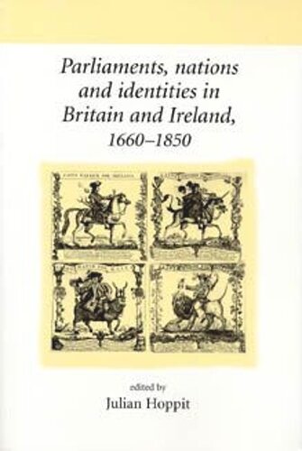 Parliaments, nations and identities in Britain and Ireland, 1660–1850