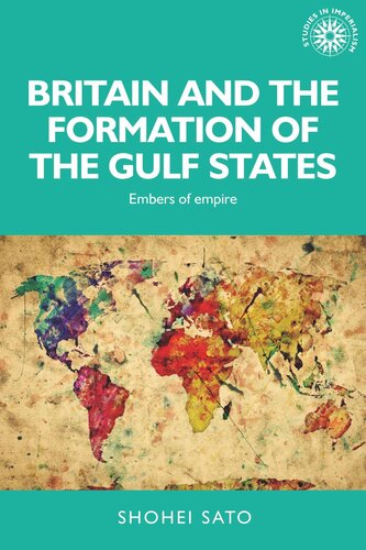 Britain and the formation of the Gulf States: Embers of empire