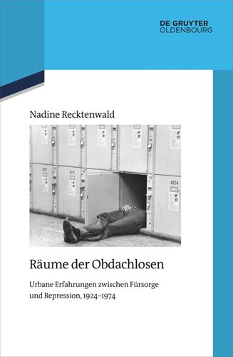 Räume der Obdachlosen: Urbane Erfahrungen zwischen Fürsorge und Repression, 1924–1974