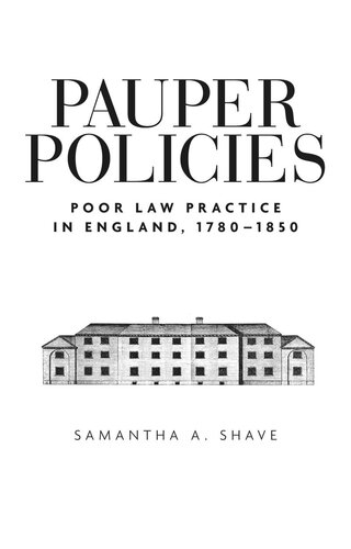Pauper policies: Poor law practice in England, 1780–1850