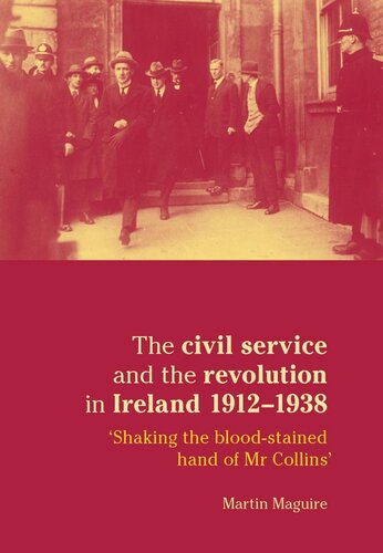 The civil service and the revolution in Ireland 1912–1938: 'Shaking the blood-stained hand of Mr Collins'