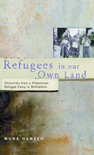 Refugees in Our Own Land : Chronicles from a Palestinian Refugee Camp in Bethlehem