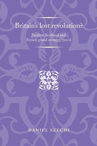 Britain's lost revolution?: Jacobite Scotland and French grand strategy, 1701–8