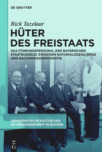 Demokratische Kultur und NS-Vergangenheit. Politik, Personal, Prägungen in Bayern 1945-1975. Hüter des Freistaats: Das Führungspersonal der Bayerischen Staatskanzlei  zwischen Nationalsozialismus und Nachkriegsdemokratie